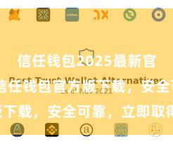 信任钱包2025最新官方版下载 信任钱包官方版下载，安全可靠，立即取得！