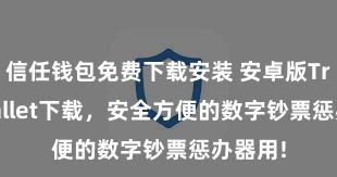 信任钱包免费下载安装 安卓版Trust Wallet下载，安全方便的数字钞票惩办器用!